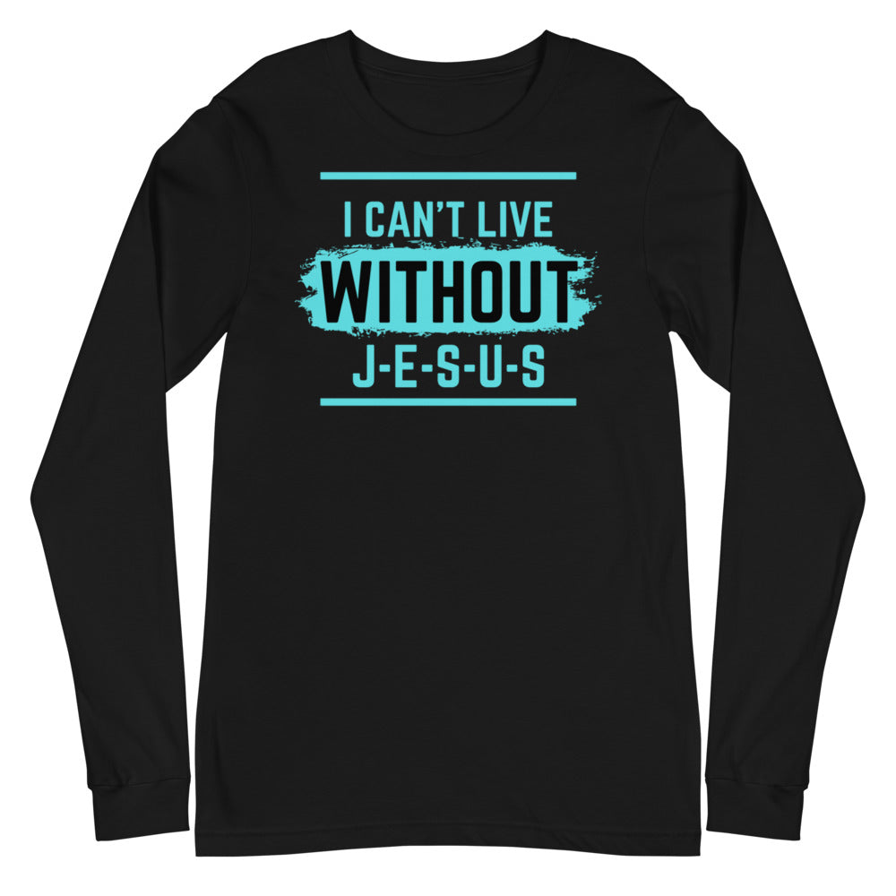 I Can't Live Without Jesus Christian Shirt. Unisex Long Sleeve Tee for Clergy, Christian Leader, Sunday School and Bible Teacher, Mothers Day and Fathers Day Gift