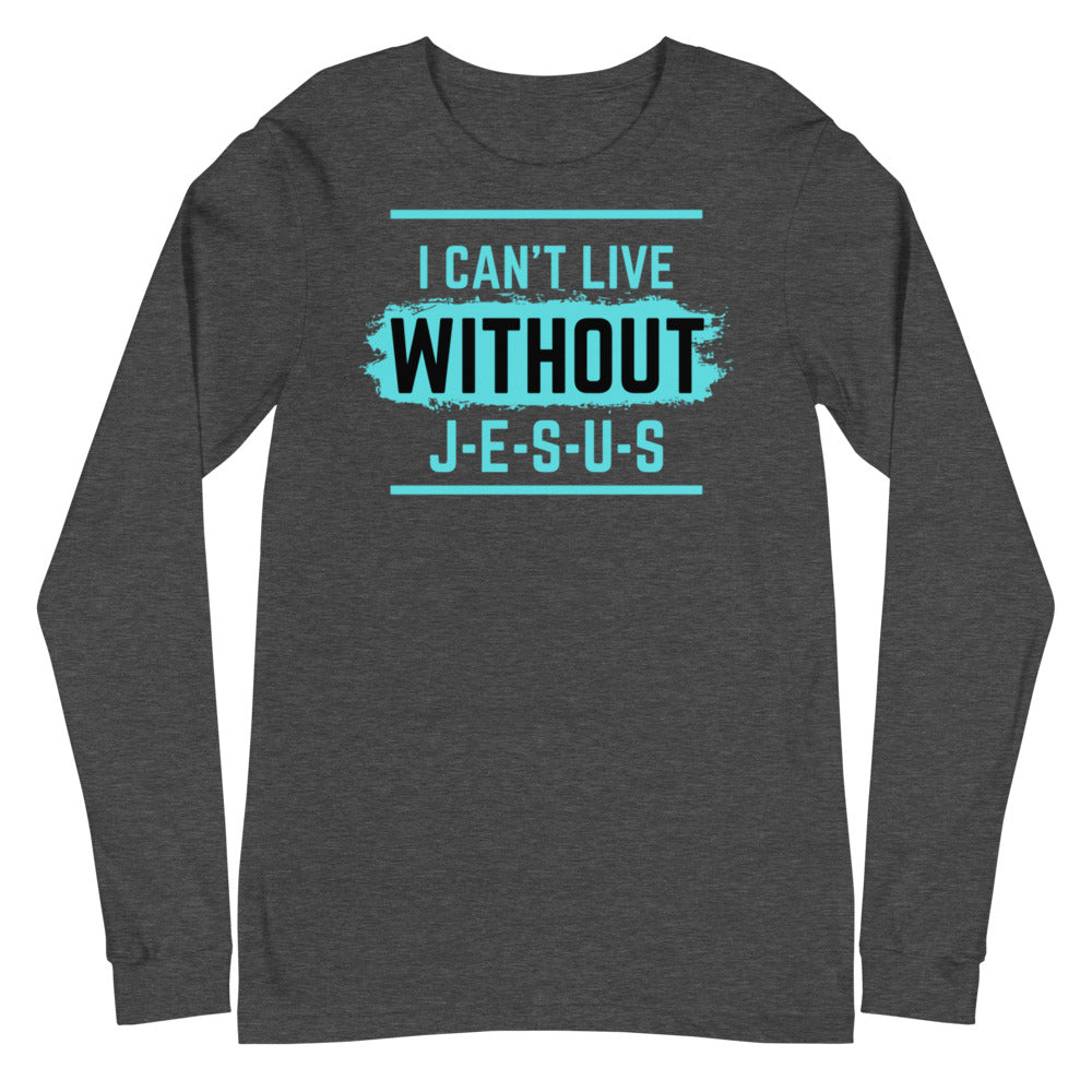 I Can't Live Without Jesus Christian Shirt. Unisex Long Sleeve Tee for Clergy, Christian Leader, Sunday School and Bible Teacher, Mothers Day and Fathers Day Gift