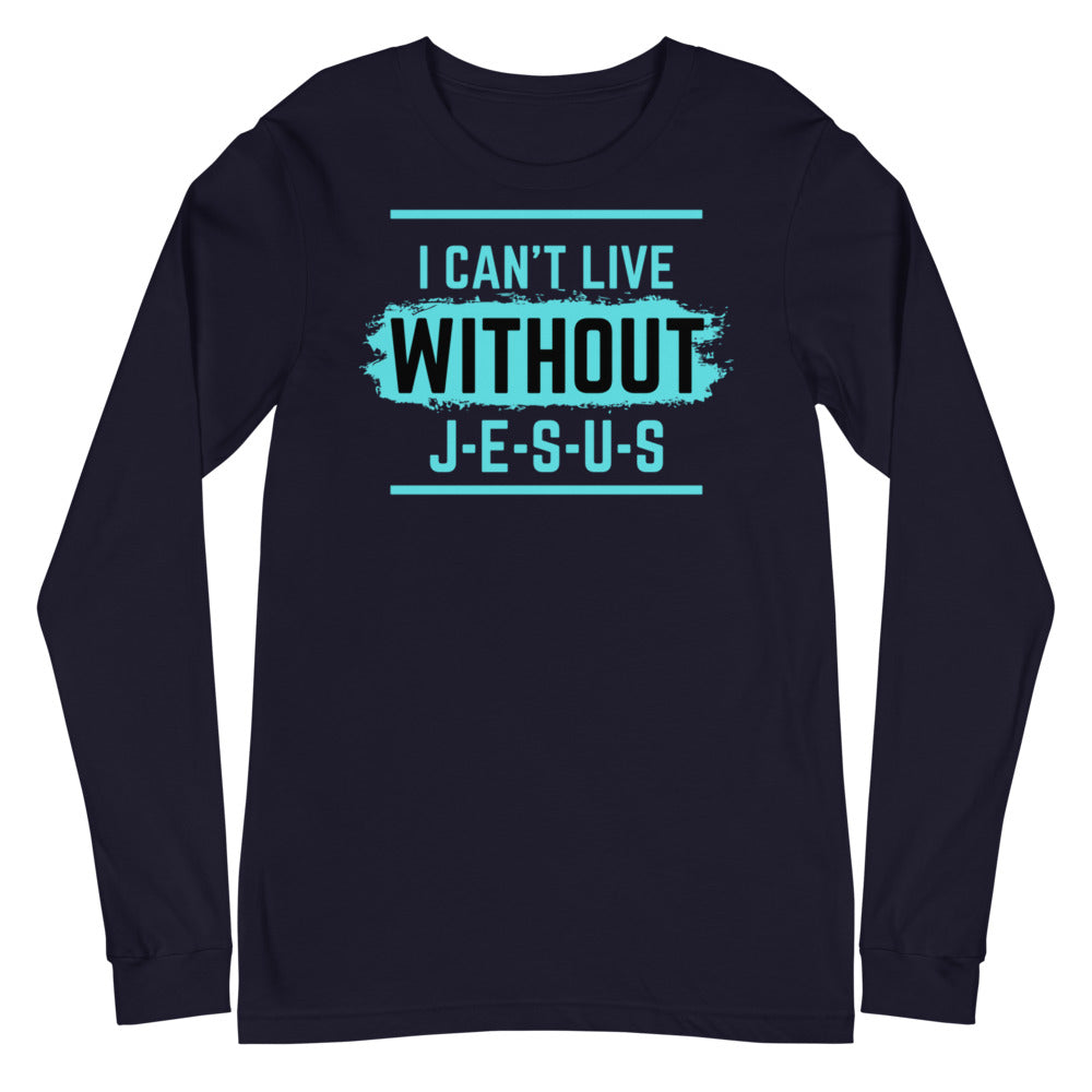 I Can't Live Without Jesus Christian Shirt. Unisex Long Sleeve Tee for Clergy, Christian Leader, Sunday School and Bible Teacher, Mothers Day and Fathers Day Gift